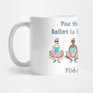 You think Ballet is EASY? Mug